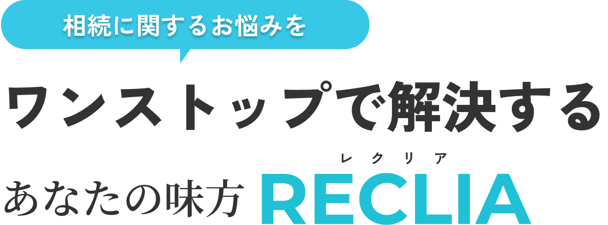 相続に関するお悩みをワンストップで解決するあなたの味方RECLIA